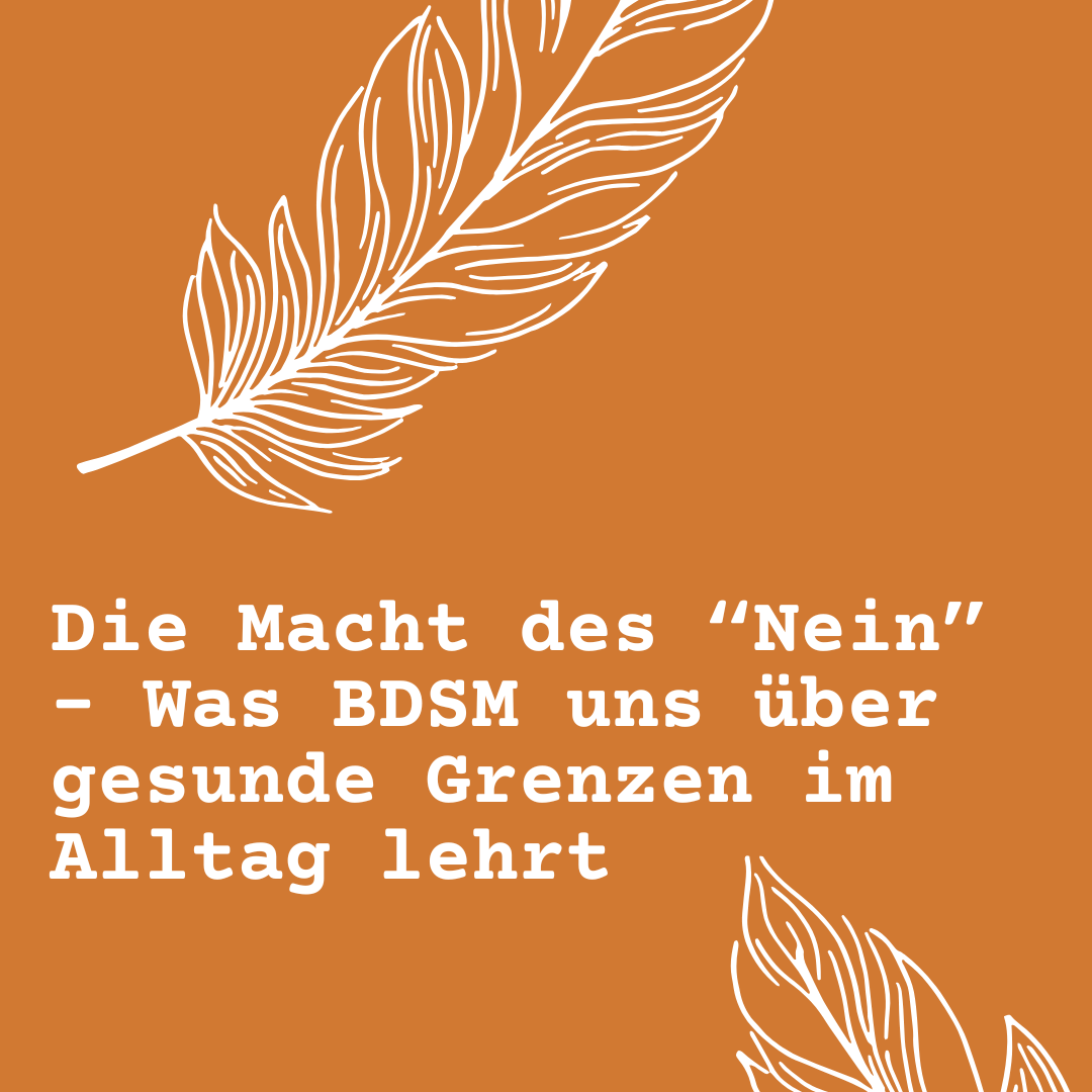 Die Macht des „Nein“ – Was BDSM uns über gesunde Grenzen im Alltag lehrt